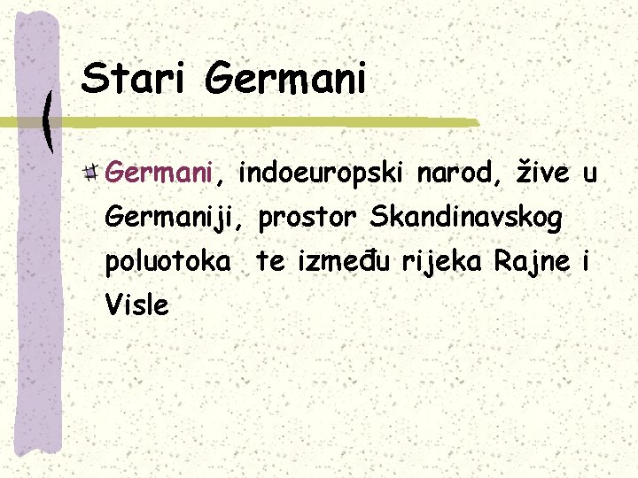 Stari Germani, indoeuropski narod, žive u Germaniji, prostor Skandinavskog poluotoka te između rijeka Rajne