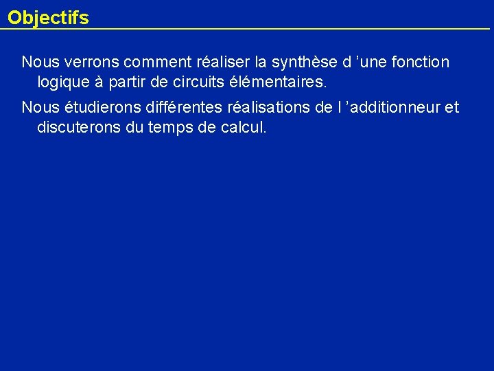 Objectifs Nous verrons comment réaliser la synthèse d ’une fonction logique à partir de