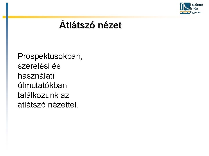 Széchenyi István Egyetem Átlátszó nézet Prospektusokban, szerelési és használati útmutatókban találkozunk az átlátszó nézettel.