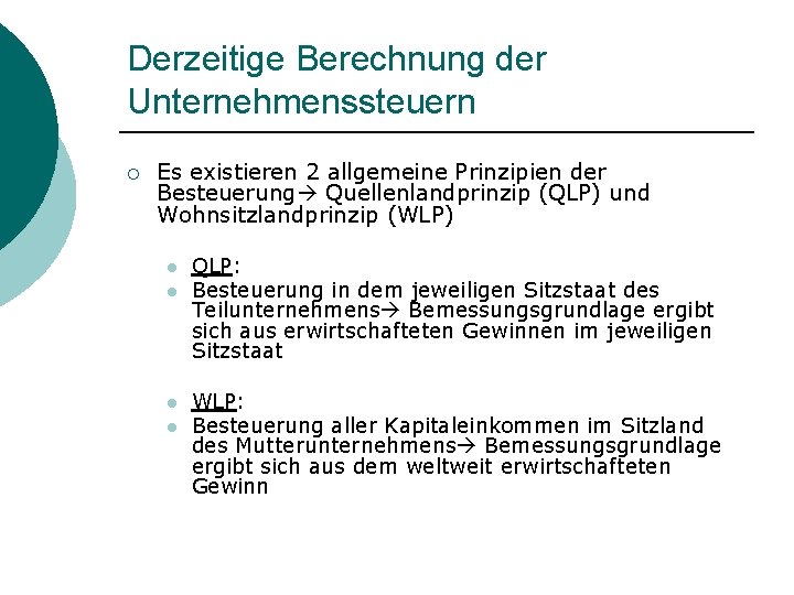 Derzeitige Berechnung der Unternehmenssteuern ¡ Es existieren 2 allgemeine Prinzipien der Besteuerung Quellenlandprinzip (QLP)