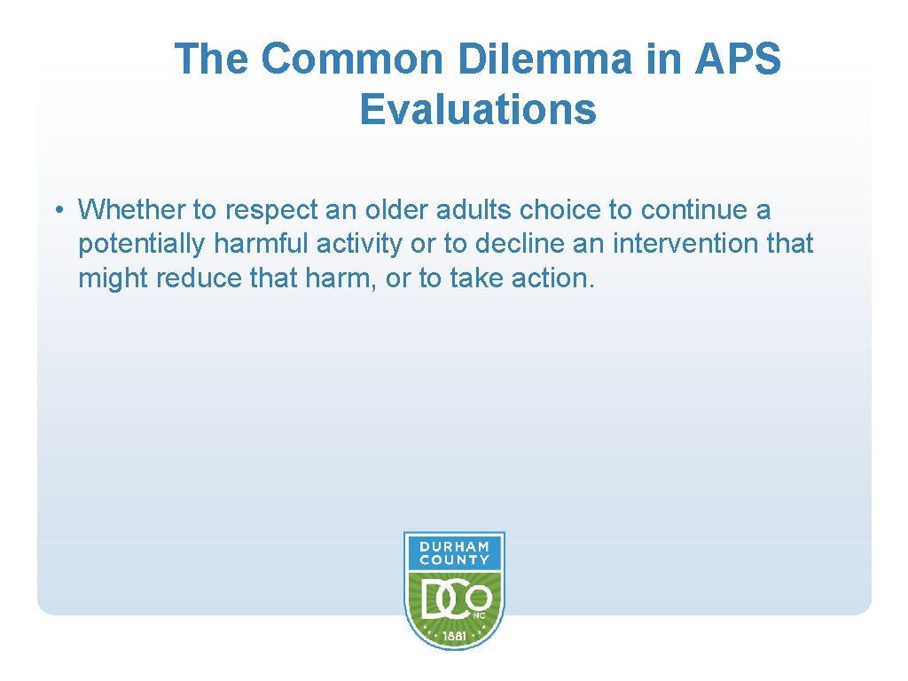 The Common Dilemma in APS Evaluations • Whether to respect an older adults choice