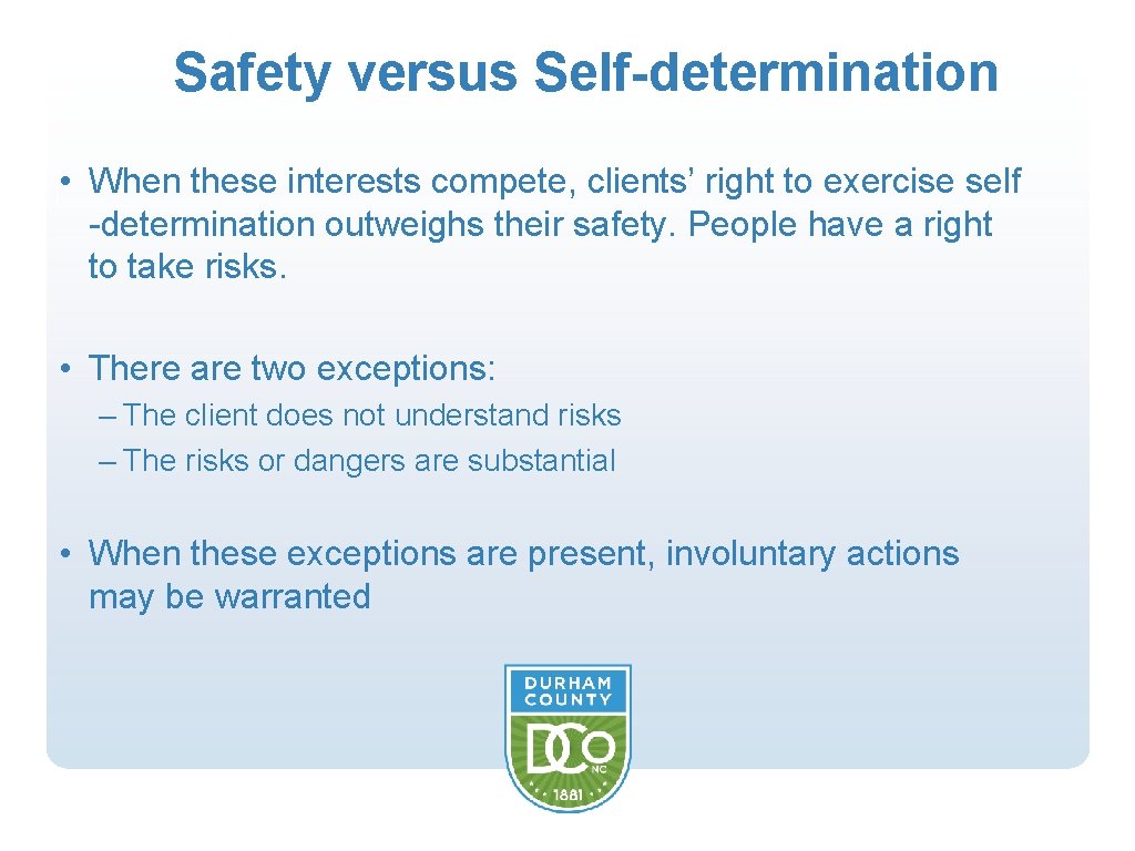 Safety versus Self-determination • When these interests compete, clients’ right to exercise self -determination
