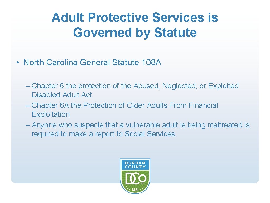 Adult Protective Services is Governed by Statute • North Carolina General Statute 108 A