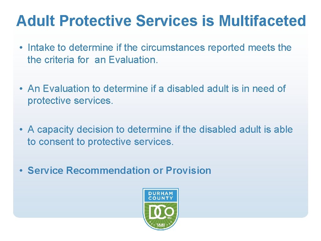 Adult Protective Services is Multifaceted • Intake to determine if the circumstances reported meets