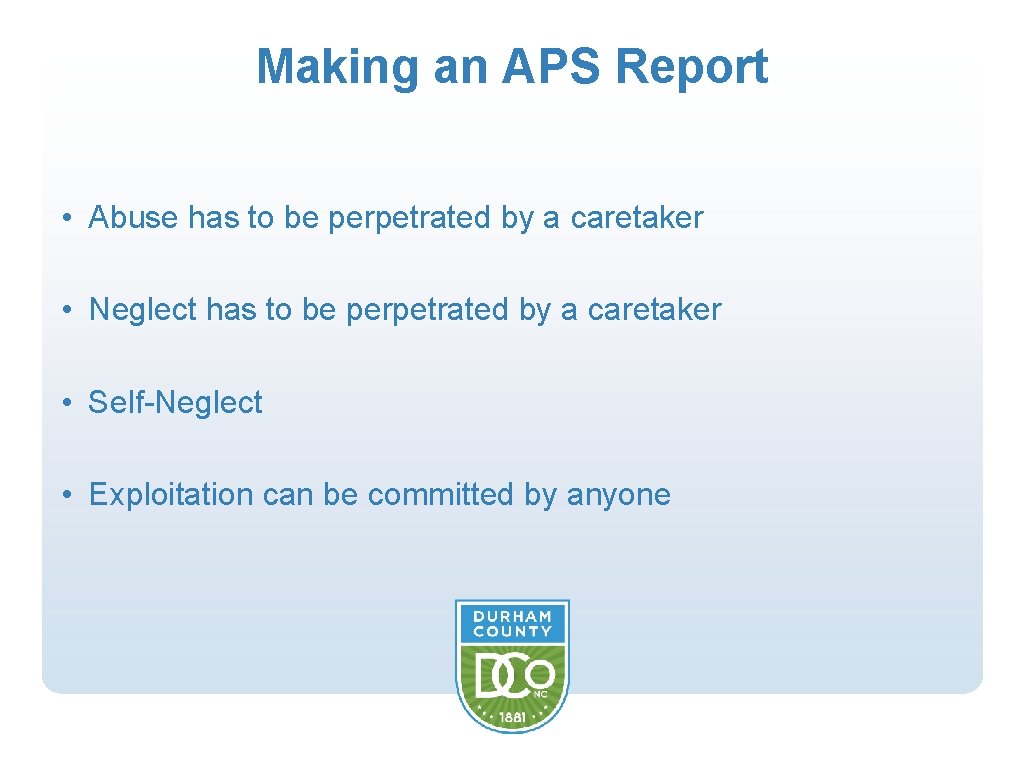 Making an APS Report • Abuse has to be perpetrated by a caretaker •