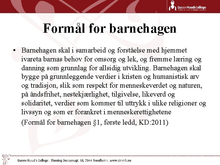 Formål for barnehagen • Barnehagen skal i samarbeid og forståelse med hjemmet ivareta barnas