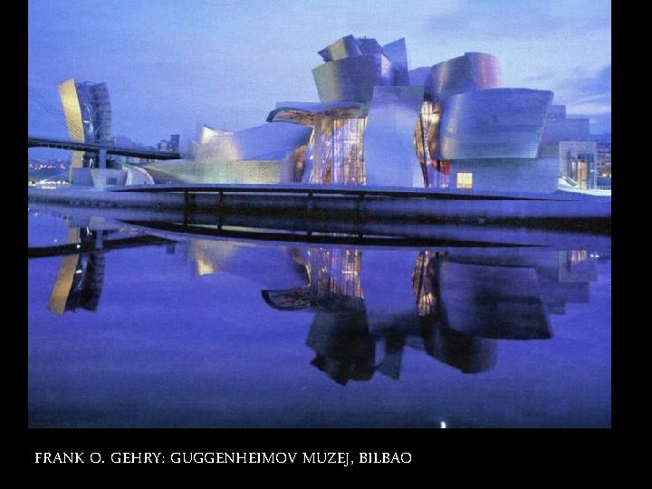 FRANK O. GEHRY: GUGGENHEIMOV MUZEJ, BILBAO 