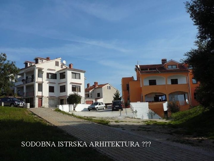 SODOBNA ISTRSKA ARHITEKTURA ? ? ? 