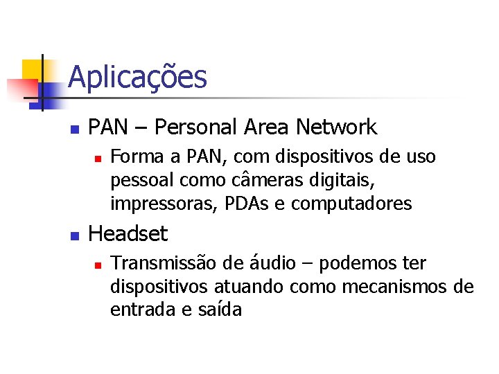 Aplicações n PAN – Personal Area Network n n Forma a PAN, com dispositivos