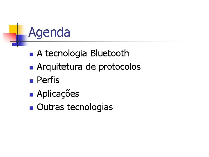 Agenda n n n A tecnologia Bluetooth Arquitetura de protocolos Perfis Aplicações Outras tecnologias