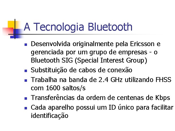 A Tecnologia Bluetooth n n n Desenvolvida originalmente pela Ericsson e gerenciada por um