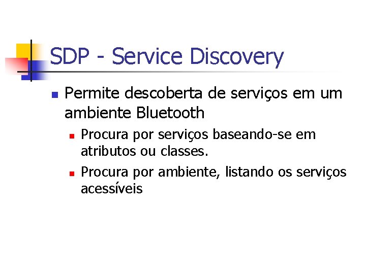 SDP - Service Discovery n Permite descoberta de serviços em um ambiente Bluetooth n