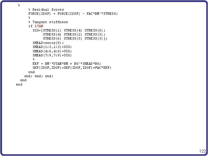  % % Residual forces FORCE(IDOF) = FORCE(IDOF) - FAC*BM'*STRESS; % % Tangent stiffness