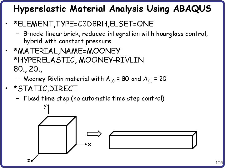 Hyperelastic Material Analysis Using ABAQUS • *ELEMENT, TYPE=C 3 D 8 RH, ELSET=ONE –