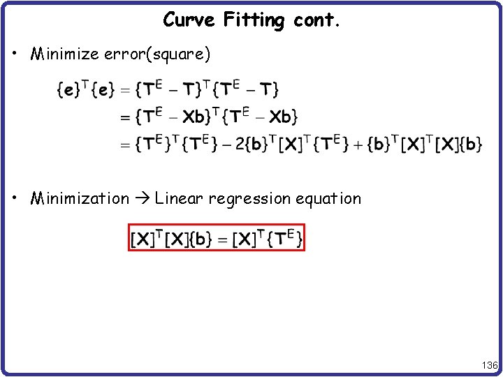 Curve Fitting cont. • Minimize error(square) • Minimization Linear regression equation 136 