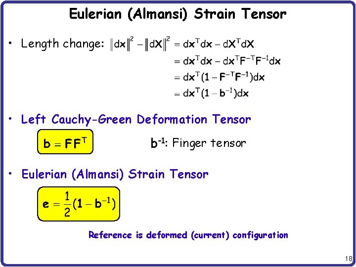 Eulerian (Almansi) Strain Tensor • Length change: • Left Cauchy-Green Deformation Tensor b– 1: