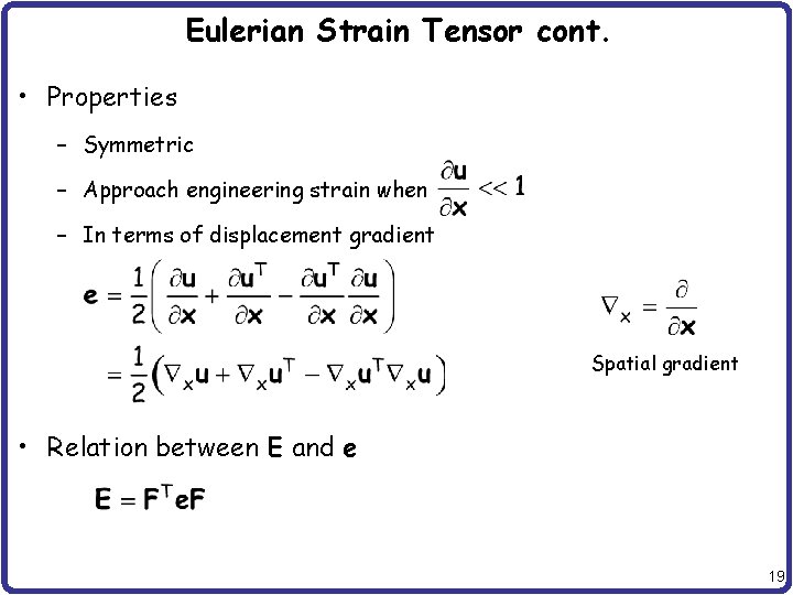 Eulerian Strain Tensor cont. • Properties – Symmetric – Approach engineering strain when –