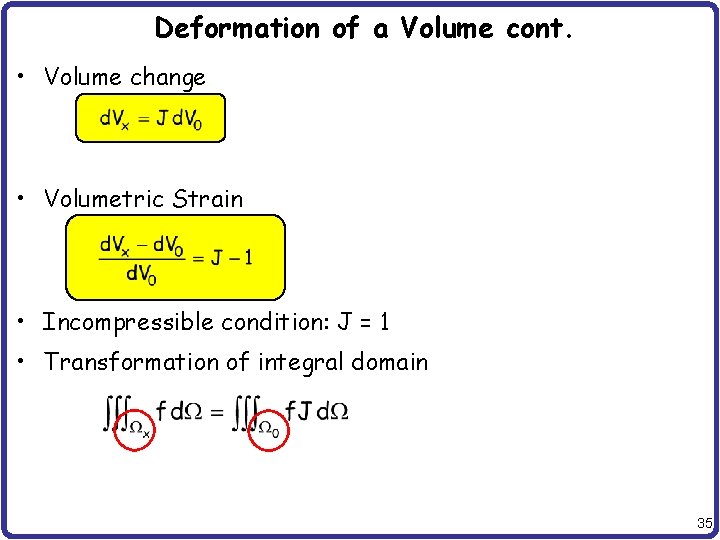 Deformation of a Volume cont. • Volume change • Volumetric Strain • Incompressible condition: