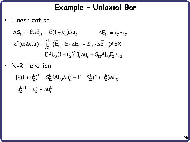 Example – Uniaxial Bar • Linearization • N-R iteration 69 