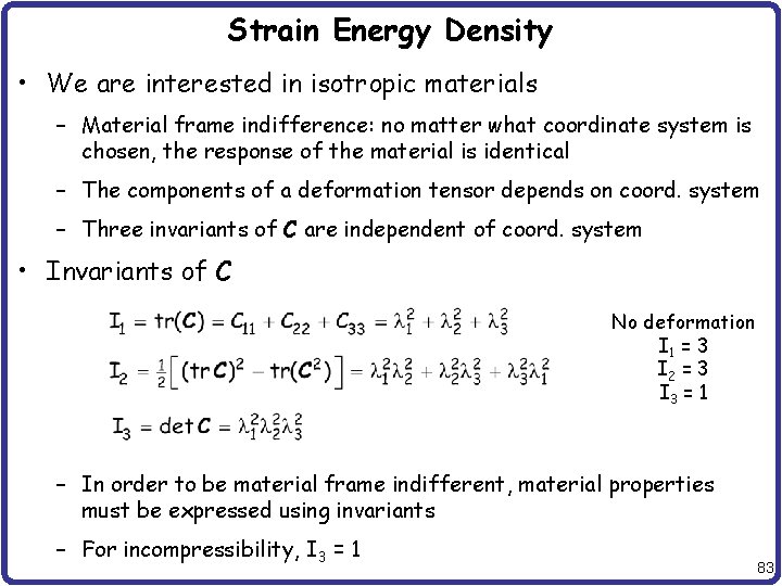 Strain Energy Density • We are interested in isotropic materials – Material frame indifference: