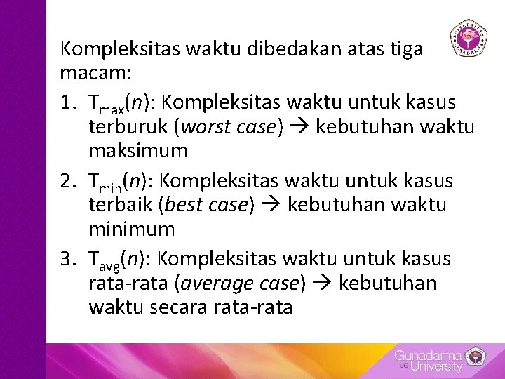 Kompleksitas waktu dibedakan atas tiga macam: 1. Tmax(n): Kompleksitas waktu untuk kasus terburuk (worst Kompleksitas waktu dibedakan atas tiga macam: 1. Tmax(n): Kompleksitas waktu untuk kasus terburuk (worst