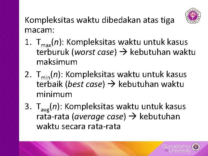 Kompleksitas waktu dibedakan atas tiga macam: 1. Tmax(n): Kompleksitas waktu untuk kasus terburuk (worst