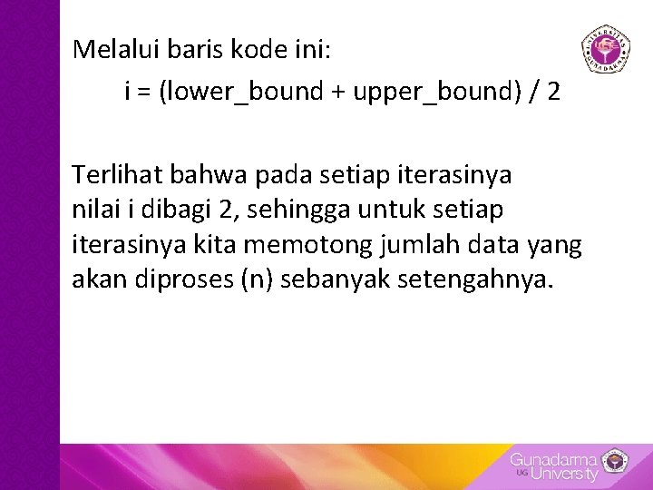 Melalui baris kode ini: i = (lower_bound + upper_bound) / 2 Terlihat bahwa pada