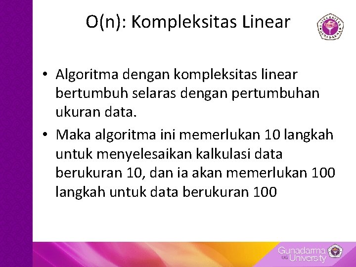 O(n): Kompleksitas Linear • Algoritma dengan kompleksitas linear bertumbuh selaras dengan pertumbuhan ukuran data. O(n): Kompleksitas Linear • Algoritma dengan kompleksitas linear bertumbuh selaras dengan pertumbuhan ukuran data.