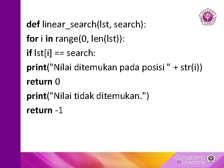 def linear_search(lst, search): for i in range(0, len(lst)): if lst[i] == search: print("Nilai ditemukan