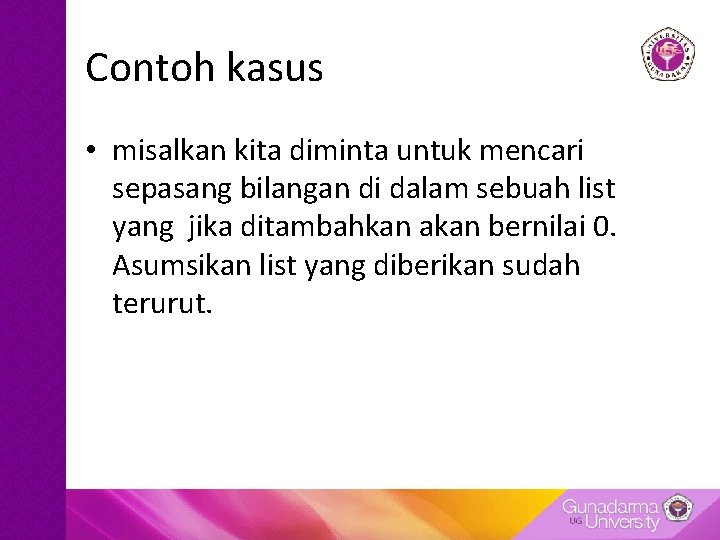 Contoh kasus • misalkan kita diminta untuk mencari sepasang bilangan di dalam sebuah list Contoh kasus • misalkan kita diminta untuk mencari sepasang bilangan di dalam sebuah list