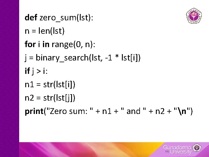 def zero_sum(lst): n = len(lst) for i in range(0, n): j = binary_search(lst, -1 def zero_sum(lst): n = len(lst) for i in range(0, n): j = binary_search(lst, -1