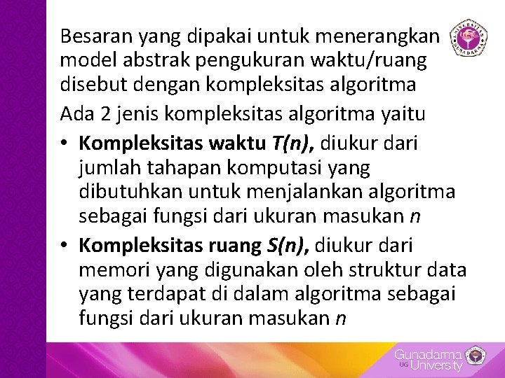 Besaran yang dipakai untuk menerangkan model abstrak pengukuran waktu/ruang disebut dengan kompleksitas algoritma Ada Besaran yang dipakai untuk menerangkan model abstrak pengukuran waktu/ruang disebut dengan kompleksitas algoritma Ada