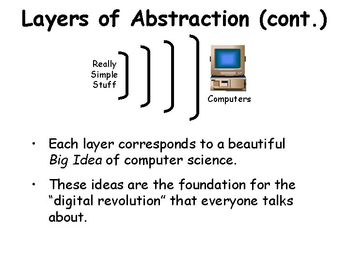 Layers of Abstraction (cont. ) Really Simple Stuff Computers • Each layer corresponds to