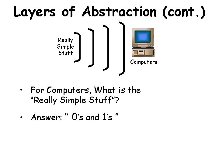 Layers of Abstraction (cont. ) Really Simple Stuff Computers • For Computers, What is