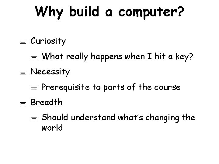 Why build a computer? ; Curiosity ; What really happens when I hit a