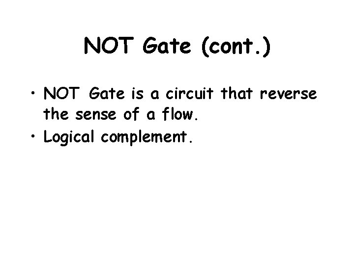 NOT Gate (cont. ) • NOT Gate is a circuit that reverse the sense