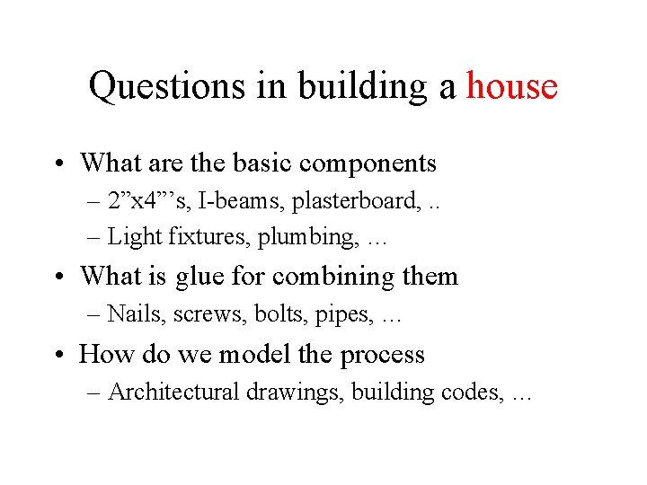 Questions in building a house • What are the basic components – 2”x 4”’s,
