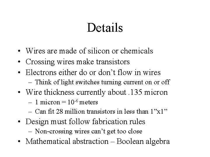 Details • Wires are made of silicon or chemicals • Crossing wires make transistors