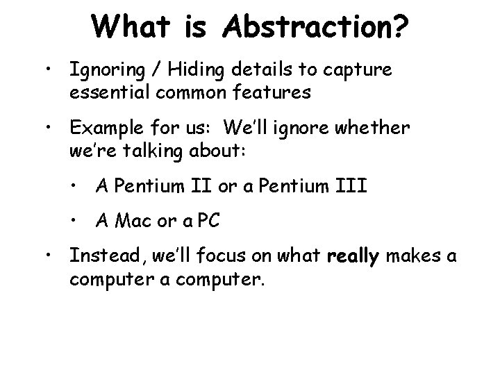What is Abstraction? • Ignoring / Hiding details to capture essential common features •