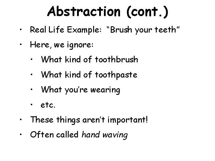 Abstraction (cont. ) • Real Life Example: “Brush your teeth” • Here, we ignore: