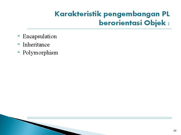 Karakteristik pengembangan PL berorientasi Objek : Encapsulation Inheritance Polymorphism 20 