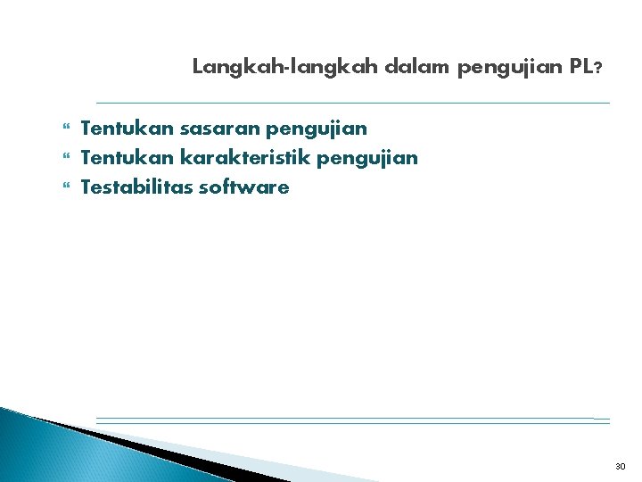 Langkah-langkah dalam pengujian PL? Tentukan sasaran pengujian Tentukan karakteristik pengujian Testabilitas software 30 