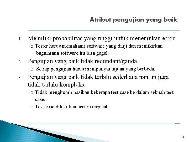Atribut pengujian yang baik 1. Memiliki probabilitas yang tinggi untuk menemukan error. o Tester