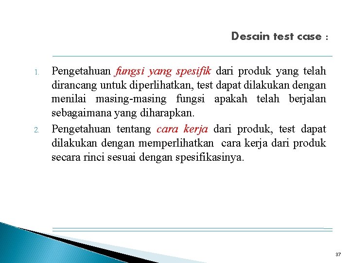 Desain test case : 1. 2. Pengetahuan fungsi yang spesifik dari produk yang telah