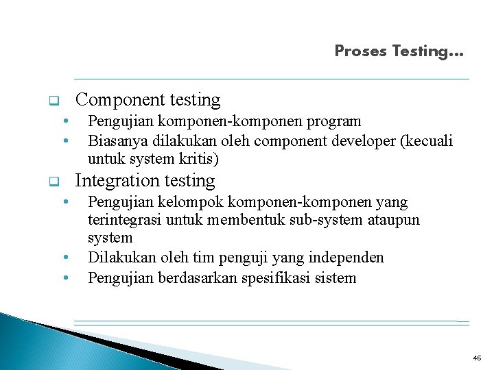 Proses Testing… Component testing q • • Pengujian komponen-komponen program Biasanya dilakukan oleh component