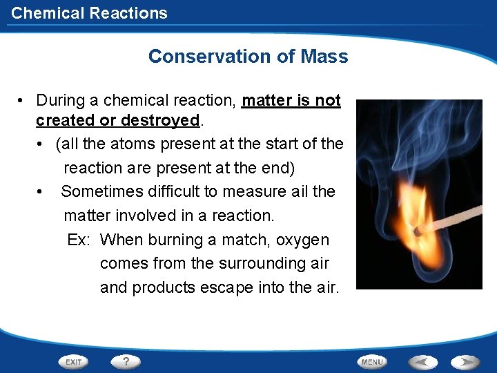 Chemical Reactions Conservation of Mass • During a chemical reaction, matter is not created