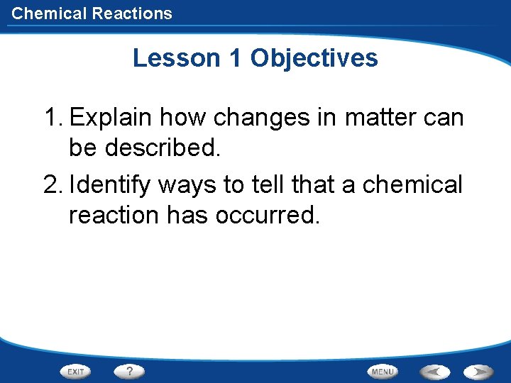 Chemical Reactions Lesson 1 Objectives 1. Explain how changes in matter can be described.