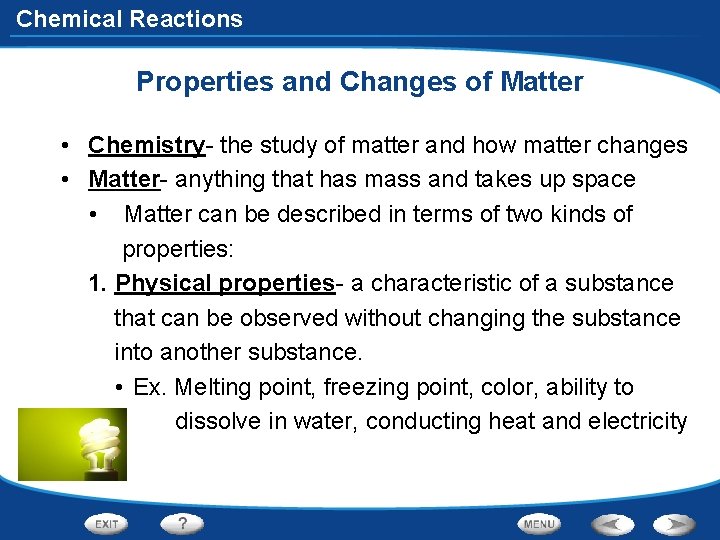 Chemical Reactions Properties and Changes of Matter • Chemistry- the study of matter and