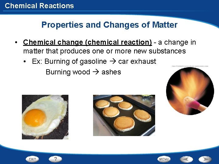 Chemical Reactions Properties and Changes of Matter • Chemical change (chemical reaction) - a
