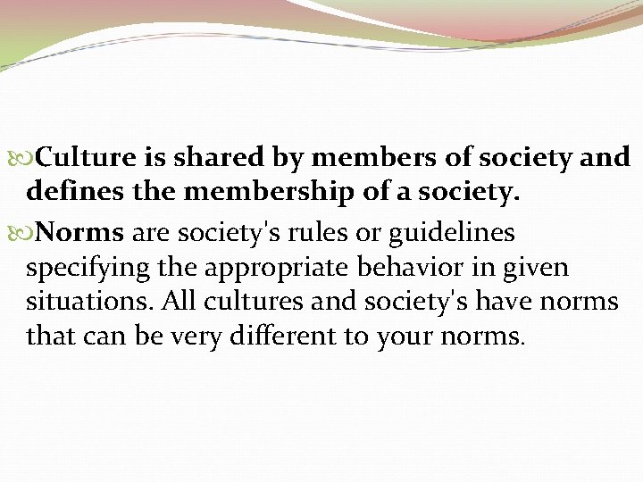  Culture is shared by members of society and defines the membership of a